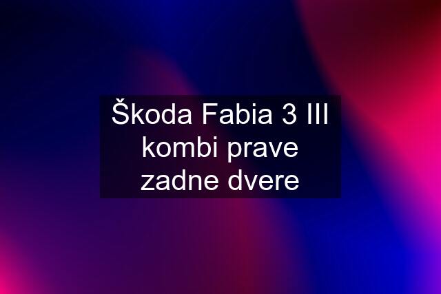 Škoda Fabia 3 III kombi prave zadne dvere