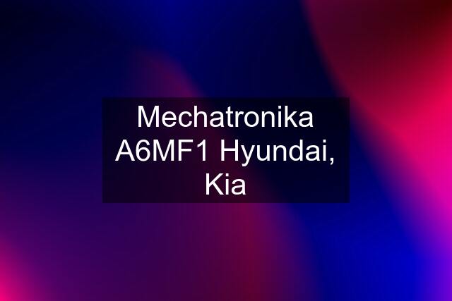 Mechatronika A6MF1 Hyundai, Kia