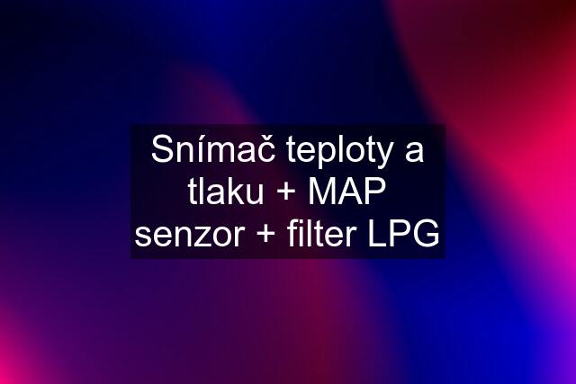 Snímač teploty a tlaku + MAP senzor + filter LPG