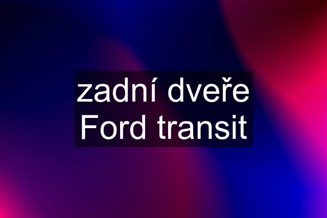 zadní dveře Ford transit