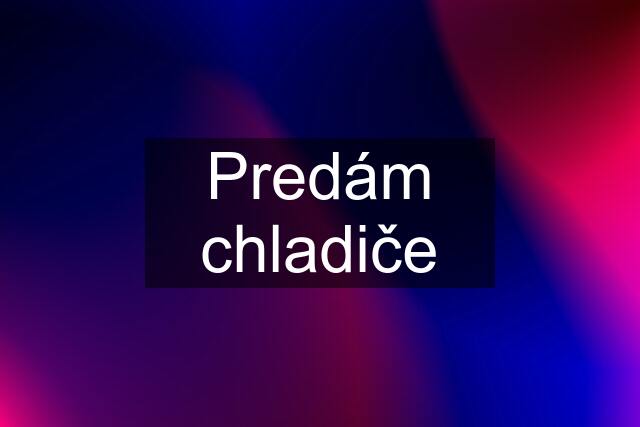 Predám chladiče