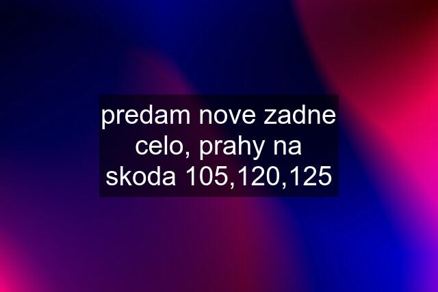 predam nove zadne celo, prahy na skoda 105,120,125