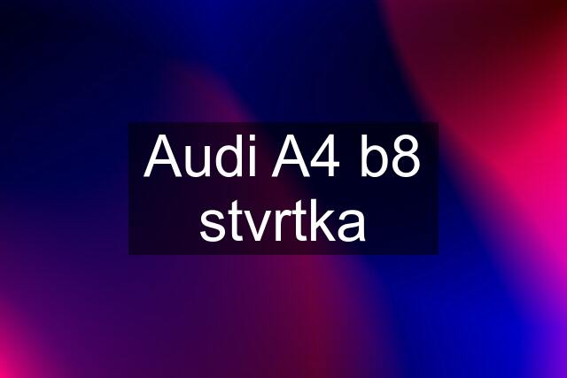 Audi A4 b8 stvrtka