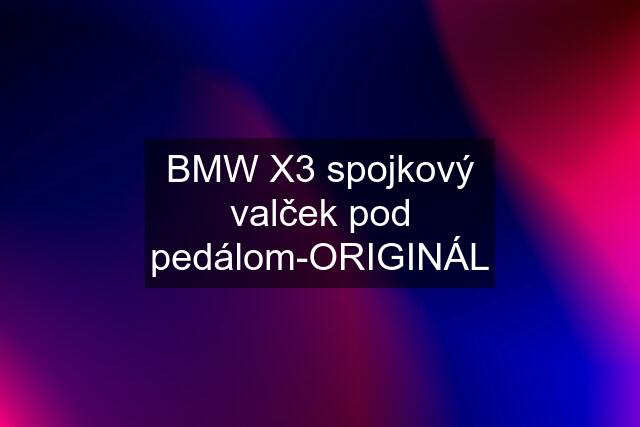 BMW X3 spojkový valček pod pedálom-ORIGINÁL