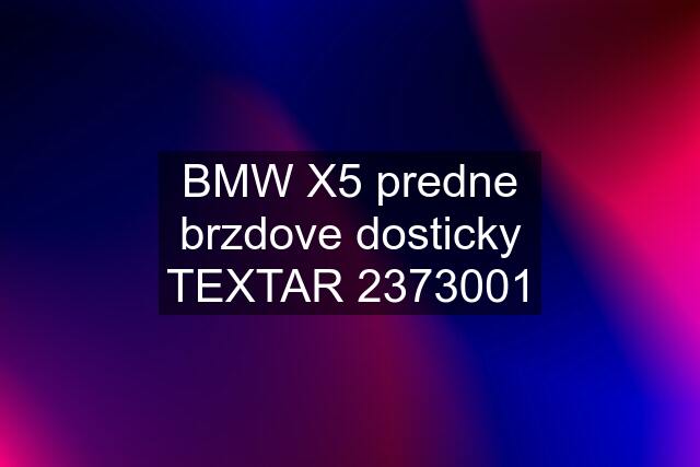 BMW X5 predne brzdove dosticky TEXTAR 2373001