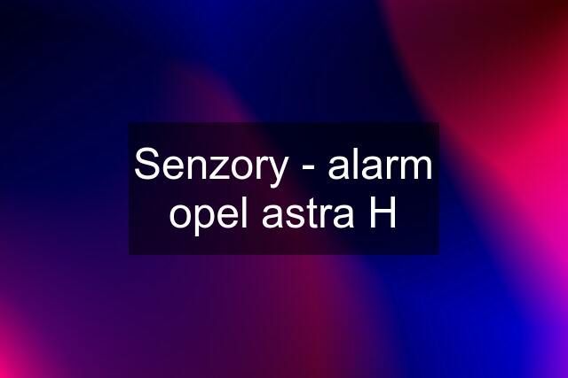 Senzory - alarm opel astra H