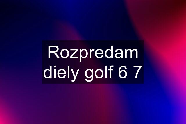 Rozpredam diely golf 6 7