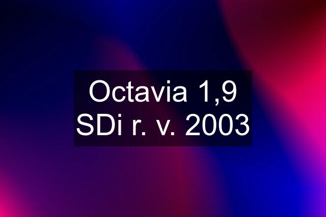 Octavia 1,9 SDi r. v. 2003