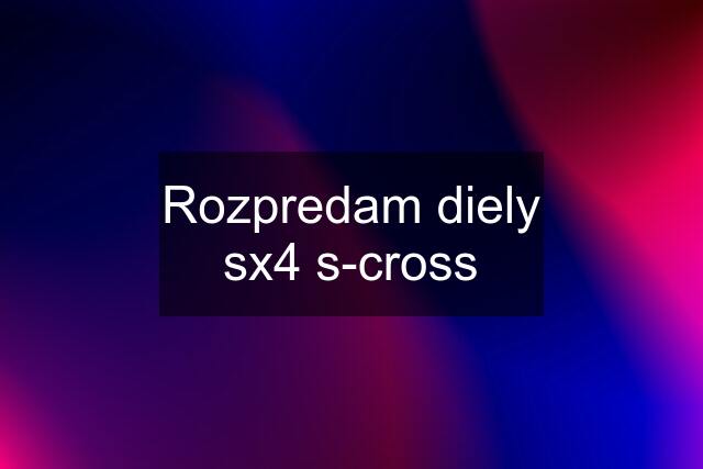 Rozpredam diely sx4 s-cross