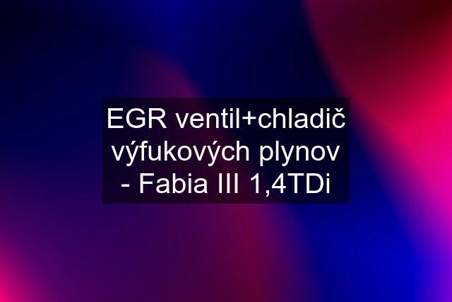 EGR ventil+chladič výfukových plynov - Fabia III 1,4TDi