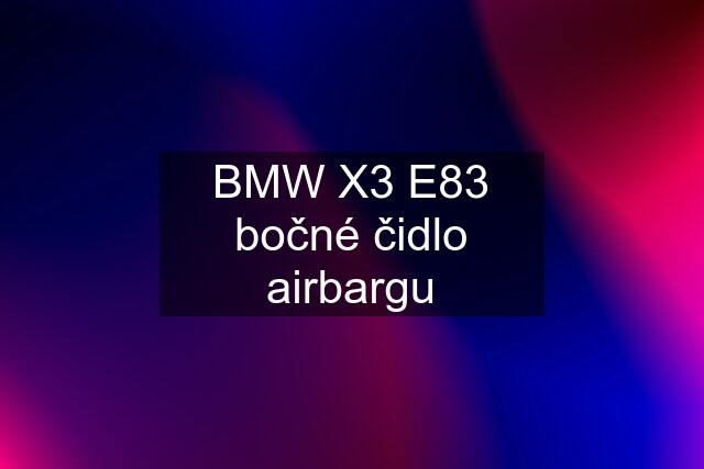 BMW X3 E83 bočné čidlo airbargu