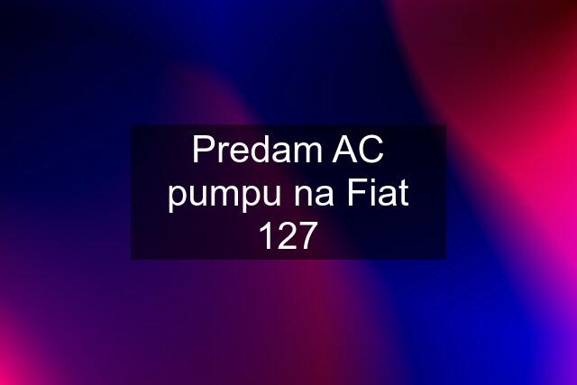 Predam AC pumpu na Fiat 127