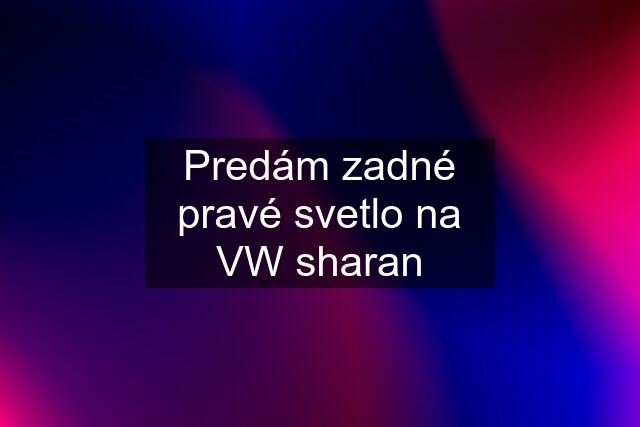 Predám zadné pravé svetlo na VW sharan