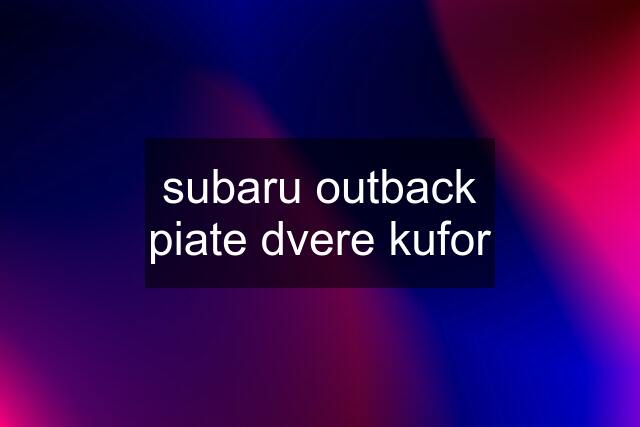 subaru outback piate dvere kufor