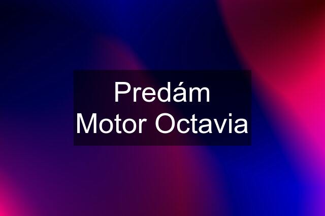 Predám Motor Octavia