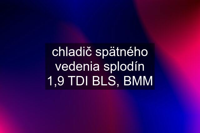 chladič spätného vedenia splodín 1,9 TDI BLS, BMM