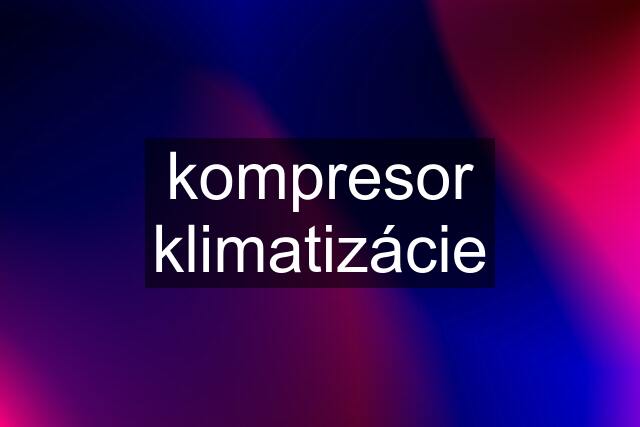 kompresor klimatizácie