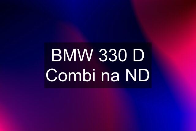 BMW 330 D Combi na ND