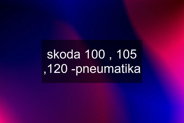 skoda 100 , 105 ,120 -pneumatika