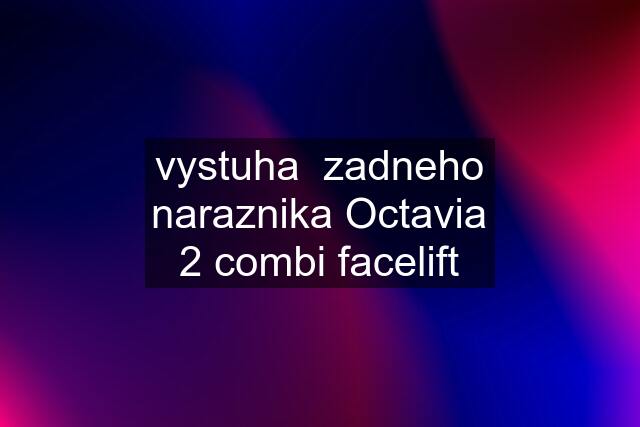 vystuha  zadneho naraznika Octavia 2 combi facelift