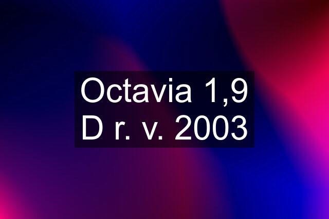 Octavia 1,9 D r. v. 2003