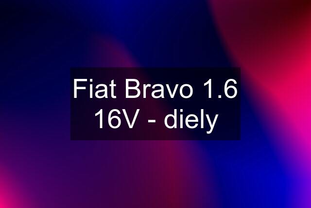 Fiat Bravo 1.6 16V - diely