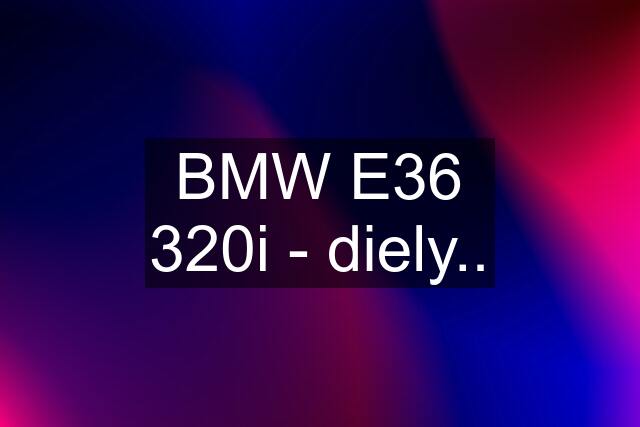 BMW E36 320i - diely..