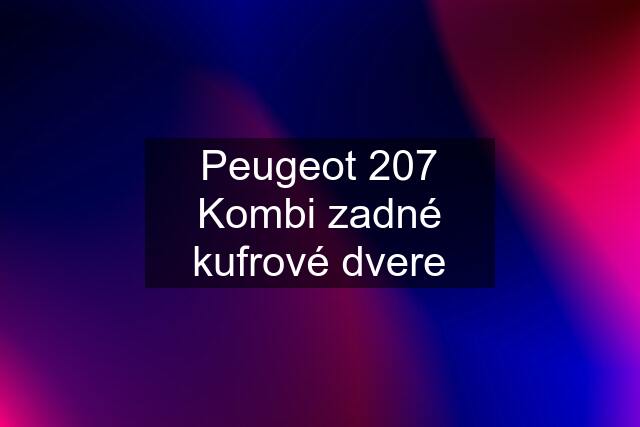 Peugeot 207 Kombi zadné kufrové dvere