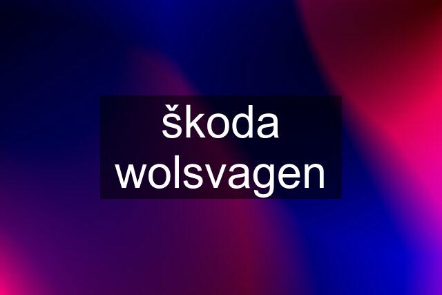 škoda wolsvagen