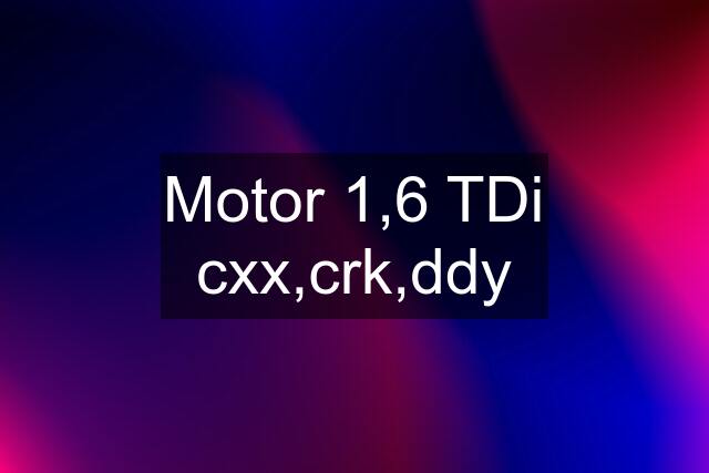 Motor 1,6 TDi cxx,crk,ddy