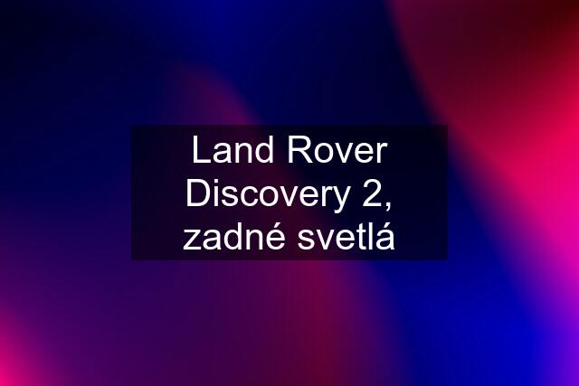 Land Rover Discovery 2, zadné svetlá