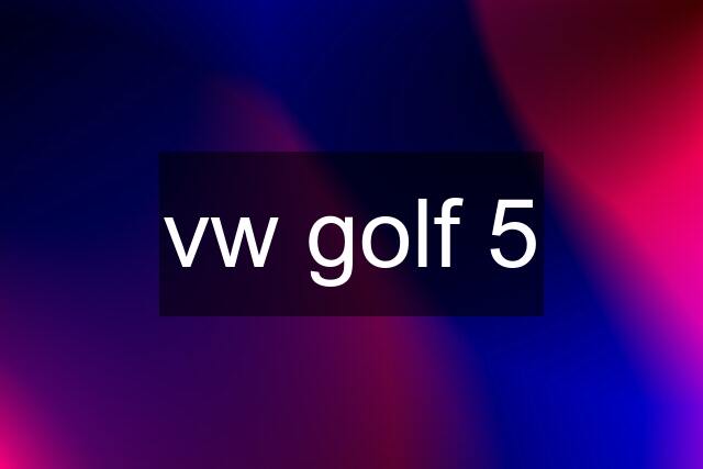 vw golf 5