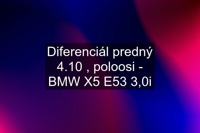 Diferenciál predný 4.10 , poloosi - BMW X5 E53 3,0i