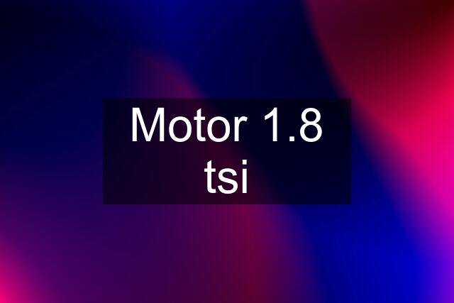 Motor 1.8 tsi