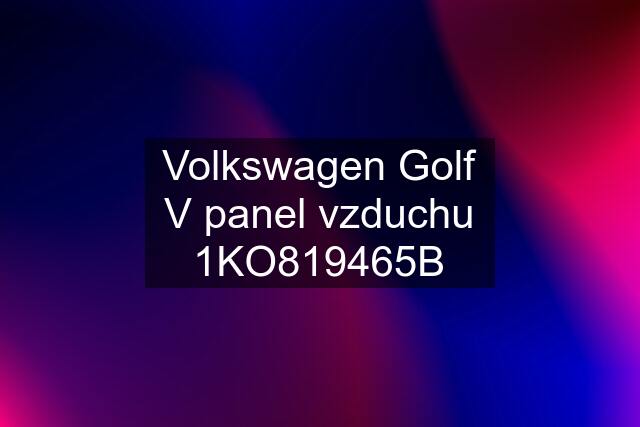 Volkswagen Golf V panel vzduchu 1KO819465B