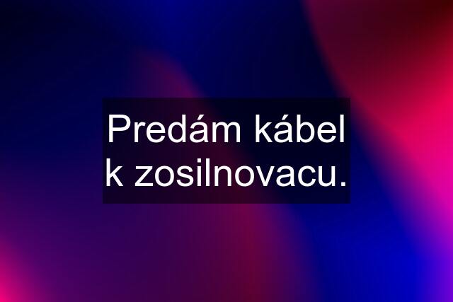 Predám kábel k zosilnovacu.