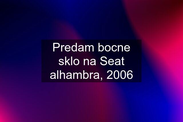 Predam bocne sklo na Seat alhambra, 2006