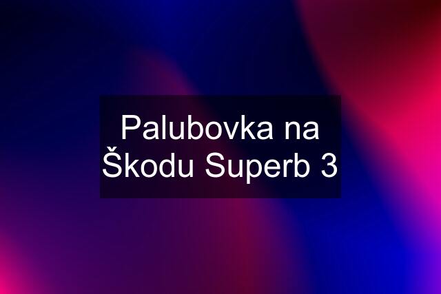 Palubovka na Škodu Superb 3