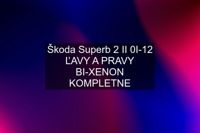 Škoda Superb 2 II 0I-12 ĽAVY A PRAVY BI-XENON KOMPLETNE