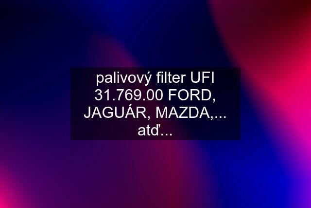 palivový filter UFI 31.769.00 FORD, JAGUÁR, MAZDA,... atď...