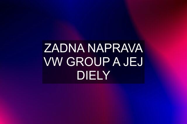 ZADNA NAPRAVA VW GROUP A JEJ DIELY