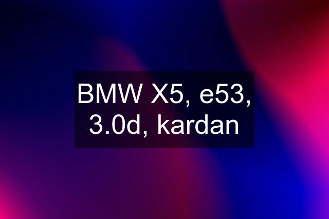 BMW X5, e53, 3.0d, kardan