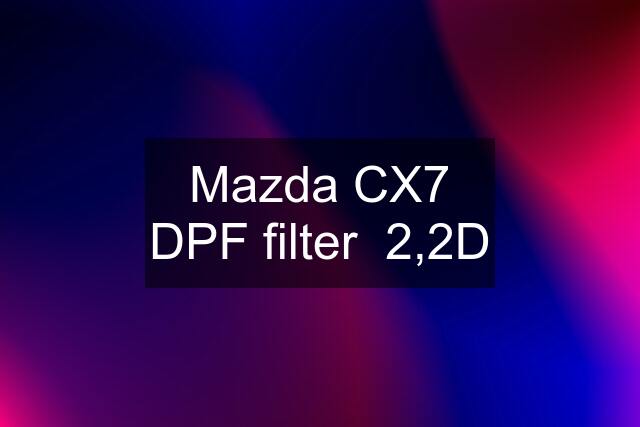 Mazda CX7 DPF filter  2,2D