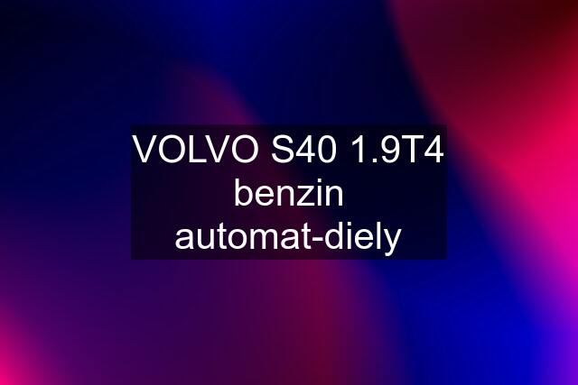 VOLVO S40 1.9T4 benzin automat-diely