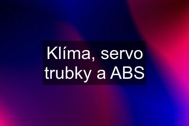 Klíma, servo trubky a ABS