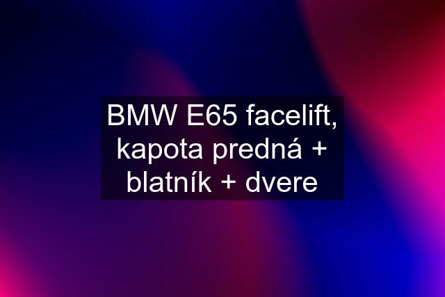 BMW E65 facelift, kapota predná + blatník + dvere