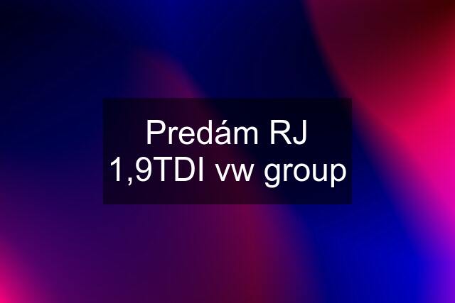 Predám RJ 1,9TDI vw group