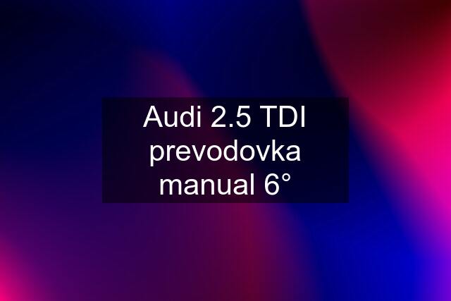 Audi 2.5 TDI prevodovka manual 6°
