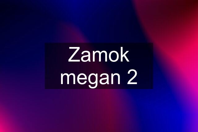 Zamok megan 2