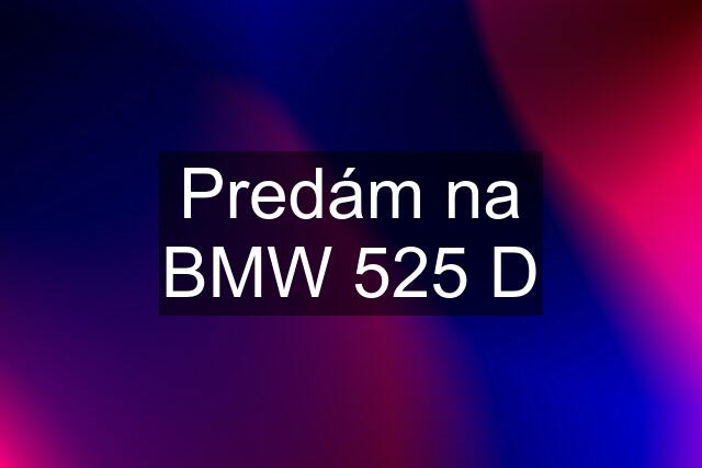 Predám na BMW 525 D